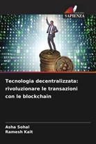 Ramesh Kait, Asha Sohal - Tecnologia decentralizzata: rivoluzionare le transazioni con le blockchain