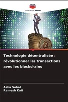 Ramesh Kait, Asha Sohal - Technologie décentralisée : révolutionner les transactions avec les blockchains