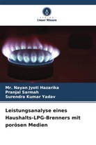 Mr Nayan Jyoti Hazarika, Mr. Nayan Jyoti Hazarika, Nayan Jyoti Hazarika, Pranjal Sarmah, Su Yadav, Surendra Kumar Yadav - Leistungsanalyse eines Haushalts-LPG-Brenners mit porösen Medien