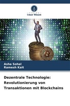 Ramesh Kait, Asha Sohal - Dezentrale Technologie: Revolutionierung von Transaktionen mit Blockchains