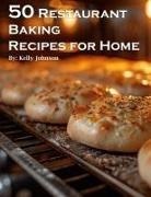 Kelly Johnson - 50 Restaurant Baking Recipes for Home