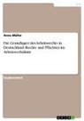 Anne Müller - Die Grundlagen des Arbeitsrechts in Deutschland. Rechte und Pflichten im Arbeitsverhältnis
