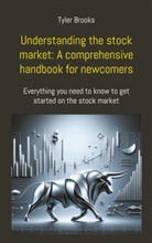 Tyler Brooks - Understanding the stock market: A comprehensive handbook for newcomers