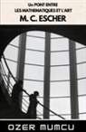 Özer Mumcu - Un Pont Entre Les Mathematiques Et L'art M. C. Escher