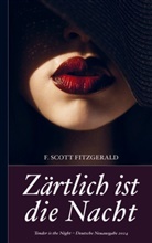 F Scott Fitzgerald, F. Scott Fitzgerald, F. Scott Fitzgerald - F. Scott Fitzgerald: Zärtlich ist die Nacht (Tender is the Night - Deutsche Neuausgabe 2024)