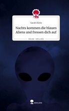 Sarah Klein - Nachts kommen die blauen Aliens und fressen dich auf. Life is a Story - story.one
