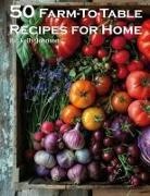 Kelly Johnson - 50 Farm-To-Table Recipes for Home