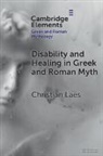 Christian Laes, Christian (University of Manchester) Laes, Laes Christian - Disability and Healing in Greek and Roman Myth