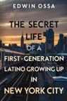 Edwin Ossa - The Secret Life of a First-Generation Latino Growing Up in New York City