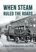Colin Tyson - When Steam Ruled the Roads A Traction Engine Archive