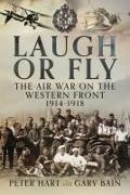 Gary Bain, Peter Hart - Laugh or Fly The Air War on the Western Front 1914 – 1918