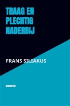 Frans Siliakus - TRAAG EN PLECHTIG NADERBIJ