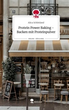 Alica Schönland - Protein Power Baking - Backen mit Proteinpulver. Life is a Story - story.one