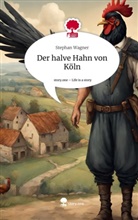Stephan Wagner - Der halve Hahn von Köln. Life is a Story - story.one