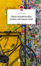 Silvia Fischer - Mein wundervolles Leben mit kaum Geld. Life is a Story - story.one