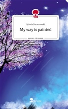 Sylwia Baranowski - My way is painted. Life is a Story - story.one