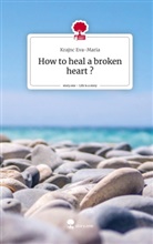 Krajnc Eva-Maria - How to heal a broken heart ?. Life is a Story - story.one