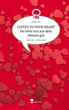 Julia List - LISTEN TO YOUR HEART Du lebst nur aus dem Herzen gut. Life is a Story - story.one
