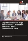 Roy Della Savia - Capitale umano e fuga dei cervelli: Lavoratori canadesi della conoscenza 2003