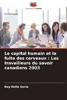 Roy Della Savia - Le capital humain et la fuite des cerveaux : Les travailleurs du savoir canadiens 2003