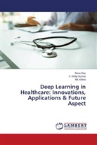 Sima Das, Kitmo, Mr. Kitmo, V. Dhilip Kumar - Deep Learning in Healthcare: Innovations, Applications & Future Aspect