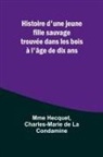 Charles-Marie de Condamine, Mme Hecquet - Histoire d'une jeune fille sauvage trouvée dans les bois à l'âge de dix ans