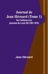 Jean Héroard - Journal de Jean Héroard (Tome 1); Sur l'enfance et la jeunesse de Louis XIII (1601-1610)
