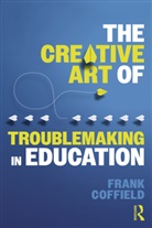 Frank Coffield, Coffield Frank - Creative Art of Troublemaking in Education