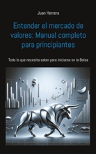 Juan Herrera - Entender el mercado de valores: Manual completo para principiantes