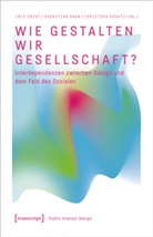 Iris Ebert, Sebastian Rahn, Christoph Rodatz - Wie gestalten wir Gesellschaft?