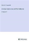 Alexis de Tocqueville - American Institutions and Their Influence
