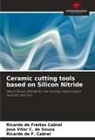 José Vitor C. de Sousa, Ricardo de F. Cabral, Ricardo de Freitas Cabral - Ceramic cutting tools based on Silicon Nitride