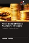 Gautam Agarwal - Ruolo delle istituzioni finanziarie in Svezia