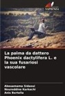 Anis Bertella, Noureddine Karkachi, Abouamama Sidaoui - La palma da dattero Phoenix dactylifera L. e la sua fusariosi vascolare