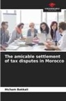 Hicham Bakkali - The amicable settlement of tax disputes in Morocco