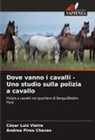 Andrea Pires Chaves, César Luiz Vieira - Dove vanno i cavalli - Uno studio sulla polizia a cavallo