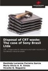 Maria Olivia A. R. Simão, Deolinda Lucianne Ferreira Garcia, Vicente Q. Nogueira - Disposal of CRT waste: The case of Sony Brasil Ltda