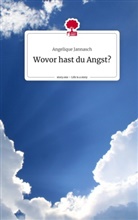 Angelique Jannasch - Wovor hast du Angst?. Life is a Story - story.one