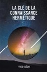 Yves Guéchi - La clé de la connaissance hermétique