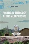 Derek Brown, Brown Derek - Political Theology After Metaphysics