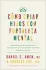 Amen MD Daniel G, Charles Fay - Cómo Criar Hijos Con Fortaleza Mental