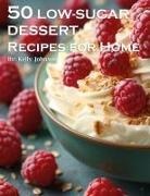 Kelly Johnson - 50 Low-Sugar Dessert Recipes for Home