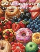 Kelly Johnson - 50 Summer Sweets Recipes for Home