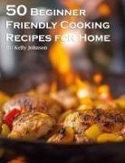 Kelly Johnson - 50 Beginner-Friendly Cooking Recipes for Home