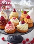 Kelly Johnson - 50 French Pastry Artistry Recipes for Home
