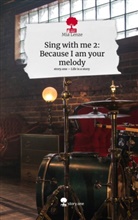 Mia Lenze - Sing with me 2: Because I am your melody. Life is a Story - story.one