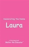Walter the Educator - Celebrating the Name Laura
