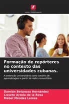 Lissete Arzola de la Rosa, Damián Betanzos Hernández, Mabel Méndez Lemes - Formação de repórteres no contexto das universidades cubanas.