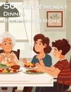 Kelly Johnson - 50 Family-Friendly Dinner Recipes for Home