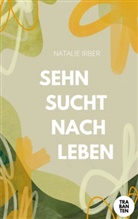 Natalie Irber - Sehnsucht nach Leben
